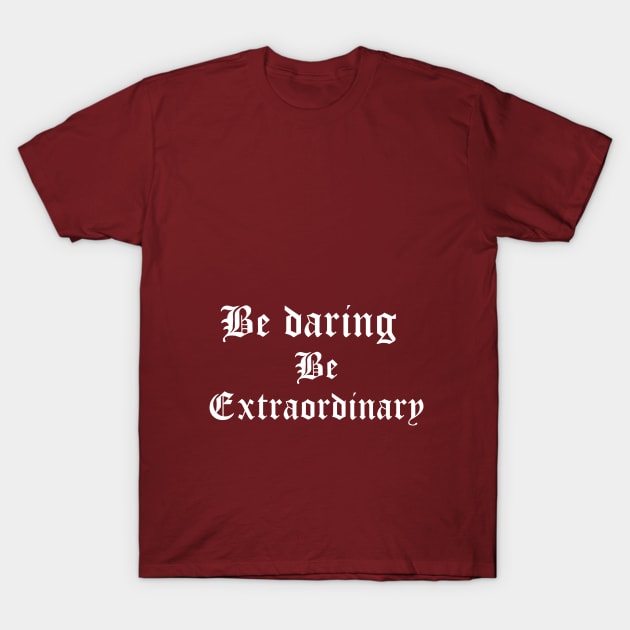 Be daring, be extraordinary. T-Shirt by Tinspira